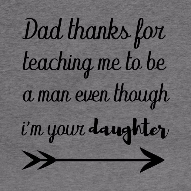 dad thanks for teaching me to be a man even though im your daughter by T-shirtlifestyle